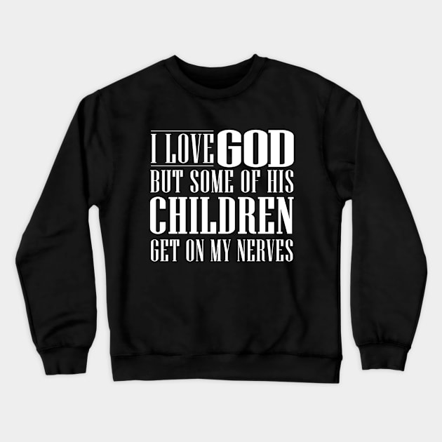 I Love God but His Children Get On My Nerves Funny Christian Crewneck Sweatshirt by Shop design